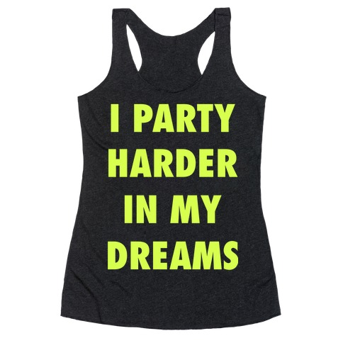 I Party Harder In My Dreams Racerback Tank Top