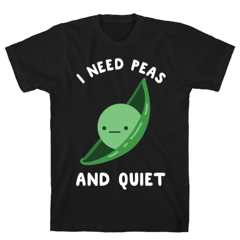 I Need Peas And Quiet T-Shirt