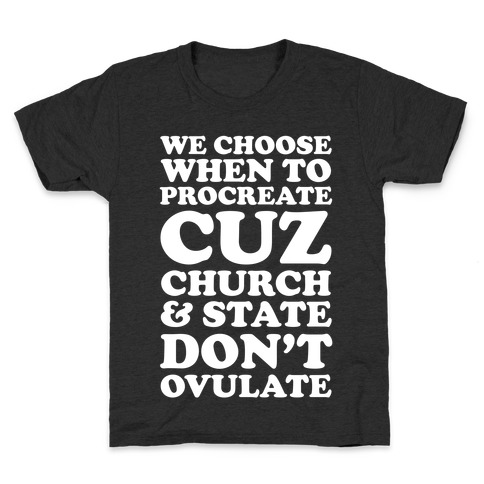 WE CHOOSE WHEN TO PROCREATE CUZ CHURCH & STATE DON'T OVULATE  Kids T-Shirt