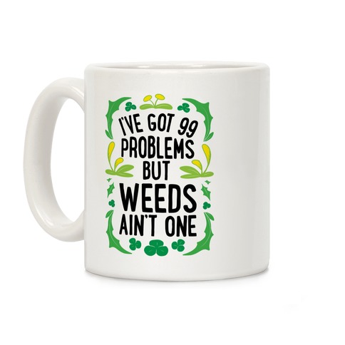 I've Got 99 Problems But Weeds Ain't One Coffee Mug