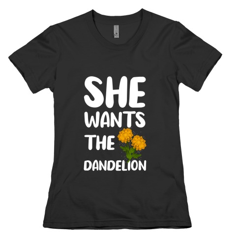 She Wants The Dandelion Womens T-Shirt