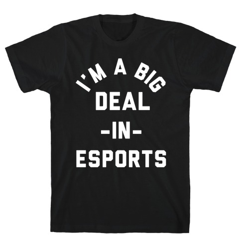 I'm a Big Deal in Esports T-Shirt