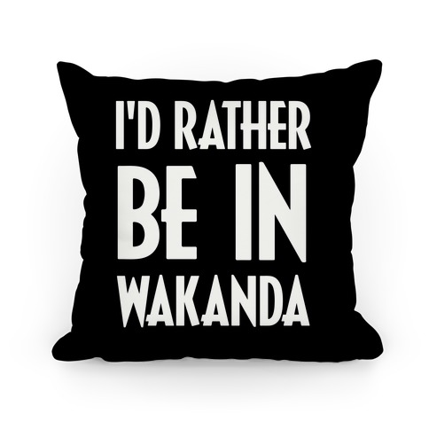 I'd Rather Be In Wakanda Pillow