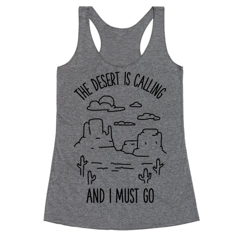 The Desert Is Calling and I Must Go Racerback Tank Top