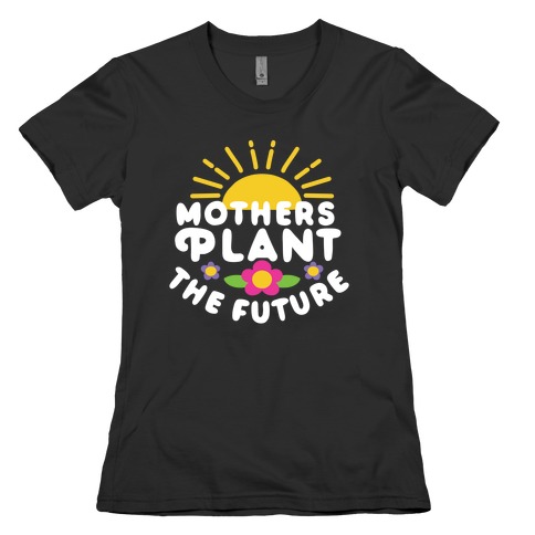 Mothers Plant The Future Womens T-Shirt