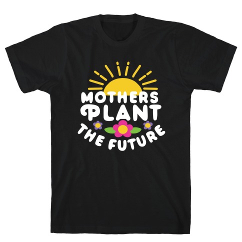 Mothers Plant The Future T-Shirt