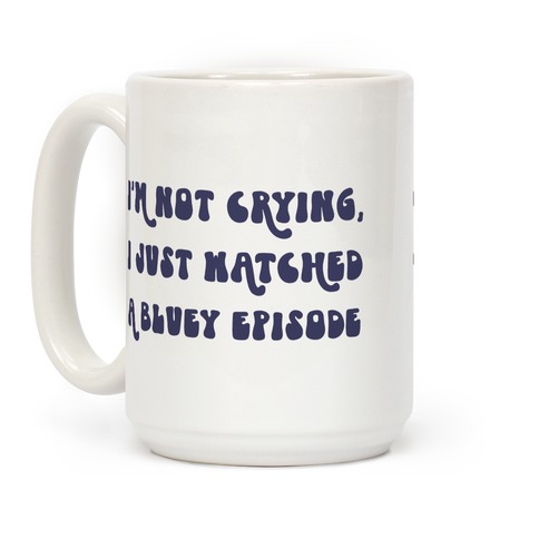 I'm Not Crying, I Just Watched A Bluey Episode Coffee Mug