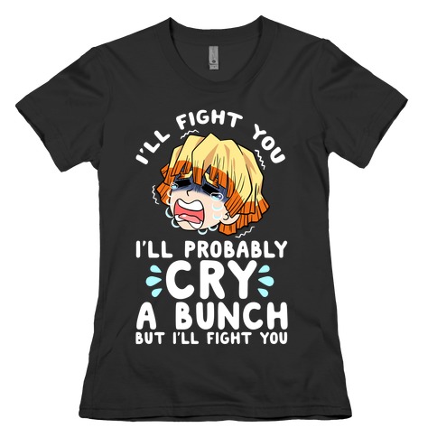 I'll Fight You I'll Probably Cry A Bunch But I'll Fight You Womens T-Shirt