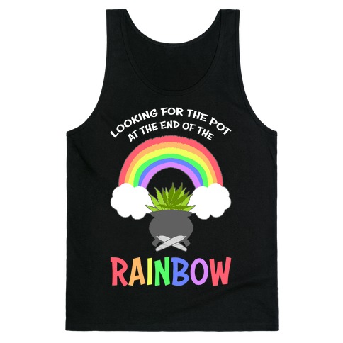 Looking For Pot At The End Of The Rainbow Tank Top