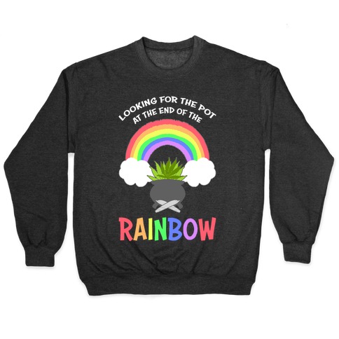 Looking For Pot At The End Of The Rainbow Pullover