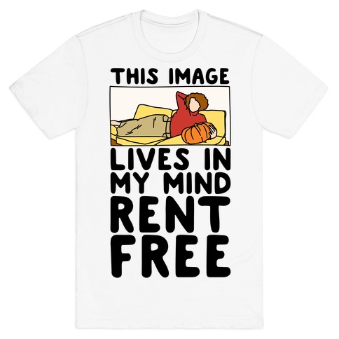 This Image Lives In My Mind Rent Free Parody T-Shirt