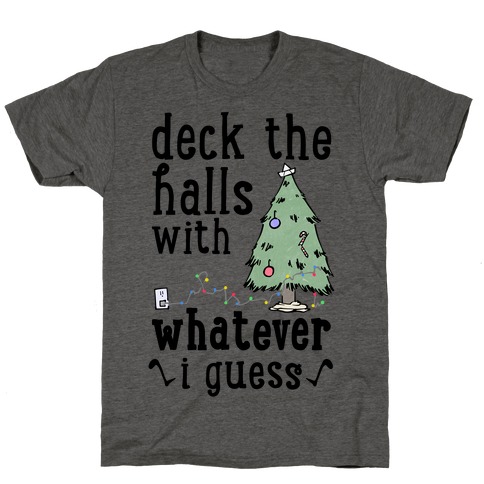 Deck The Halls With Whatever T-Shirt