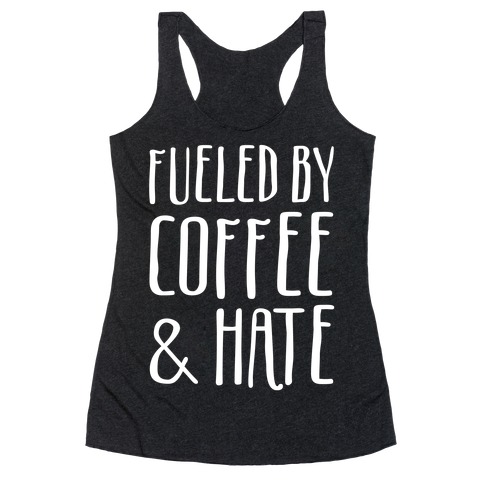 Fueled By Coffee & Hate Racerback Tank Tops | LookHUMAN
