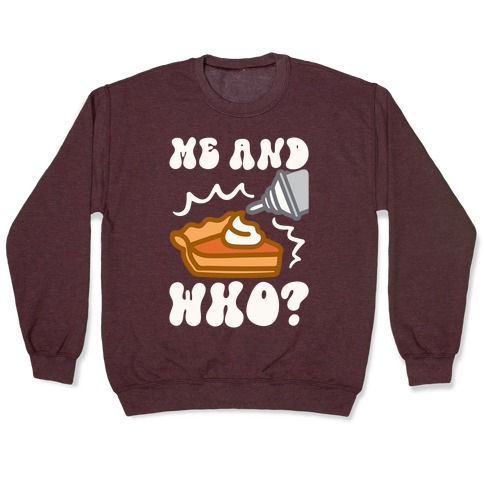 Me and Who Pumpkin Pie Parody Pullover