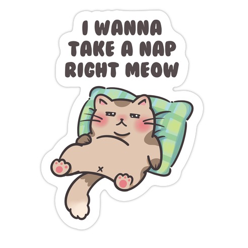I Wanna Take A Nap Right Meow Die Cut Sticker