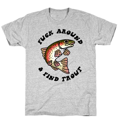 F*** Around And Find Trout T-Shirt