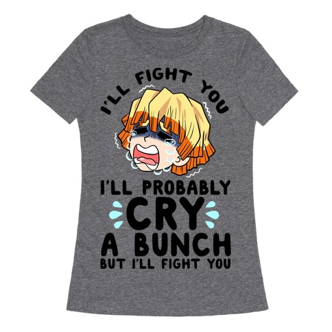 I'll Fight You I'll Probably Cry A Bunch But I'll Fight You Womens T-Shirt