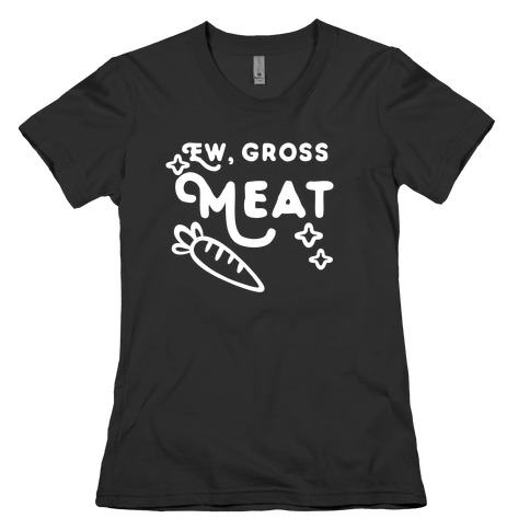 Ew, Gross, Meat Womens T-Shirt