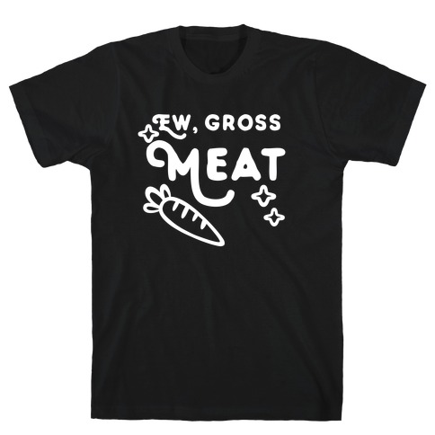 Ew, Gross, Meat T-Shirt