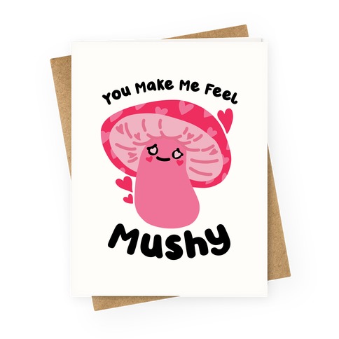 You Make Me Feel Mushy Greeting Card