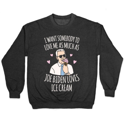 https://images.lookhuman.com/render/standard/Gel5OFfXEHzzfjeCtot6kYCcE3C9sih2/97100-athletic_black-lg-t-i-want-somebody-to-love-me-as-much-as-joe-biden-loves-ice-cream-white-print.jpg