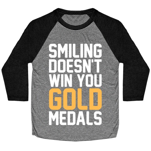 Smiling Doesn't Win You Gold Medals Baseball Tee