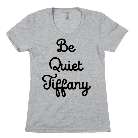 Be Quiet Tiffany Womens T-Shirt