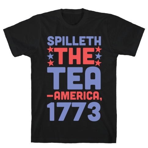 Spilleth the Tea - America, 1773 T-Shirt