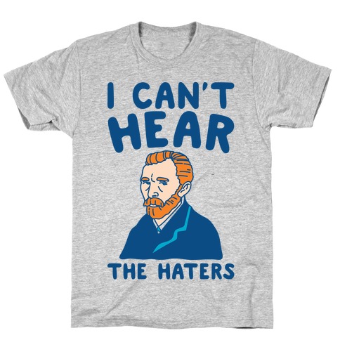 I Can't Hear The Haters Vincent Van Gogh Parody T-Shirt