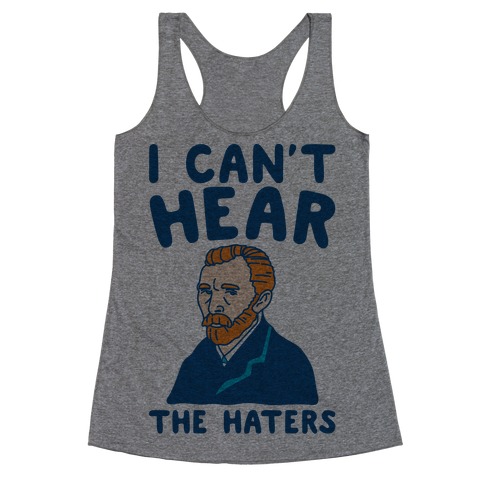 I Can't Hear The Haters Vincent Van Gogh Parody Racerback Tank Top