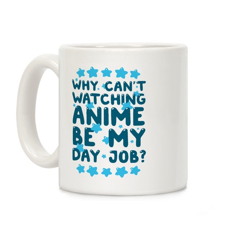 Why Can't Watching Anime Be My Day Job? Coffee Mug