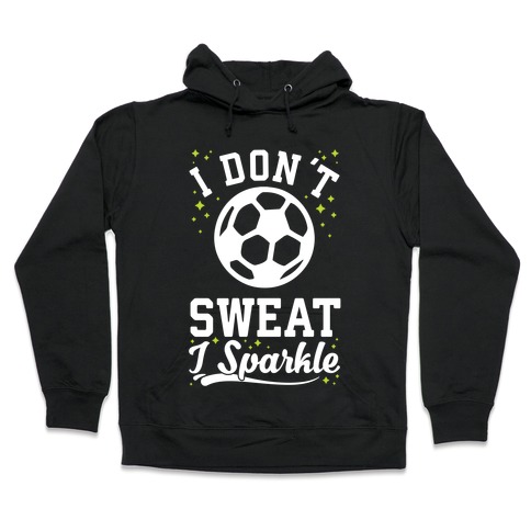 I Don't Sweat I Sparkle Soccer Hooded Sweatshirt