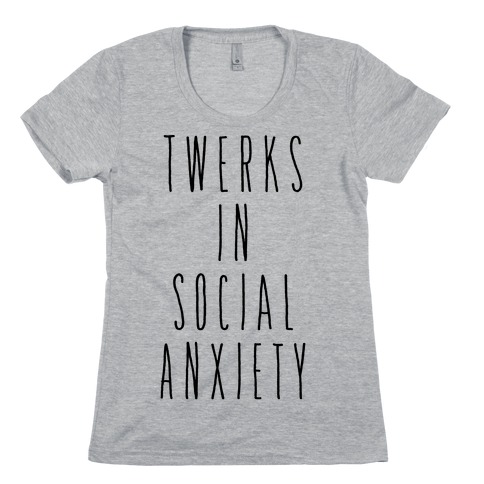 Twerks in Social Anxiety Womens T-Shirt