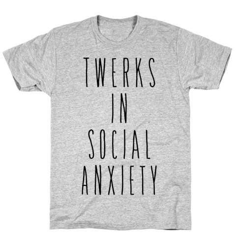Twerks in Social Anxiety T-Shirt