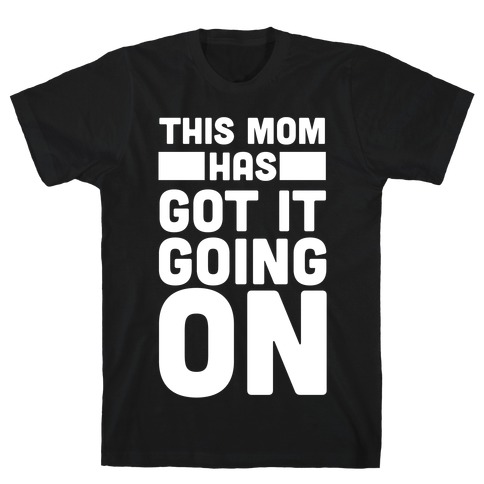 This Mom Has Got It Going On T-Shirt
