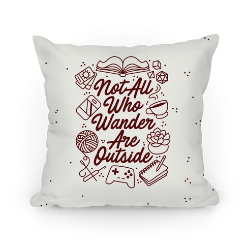 Not All Who Wander Are Outside Pillow