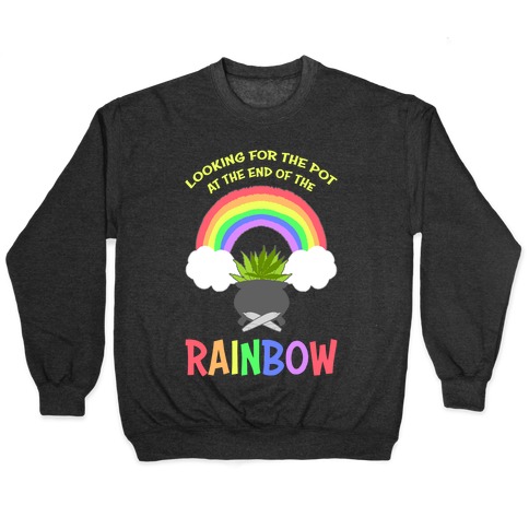 Looking For Pot At The End Of The Rainbow Pullover