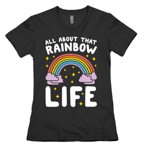 All About That Rainbow Life Womens T-Shirt