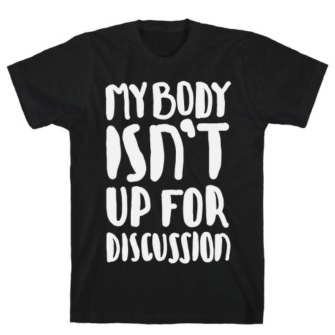 My Body Isn't Up For Discussion T-Shirt