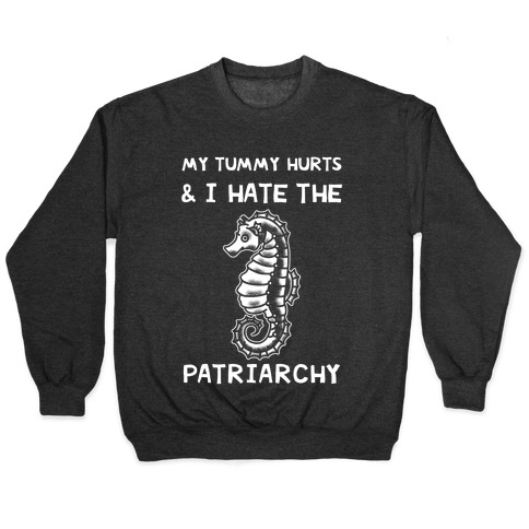 My Tummy Hurts & I Hate The Patriarchy Pullover