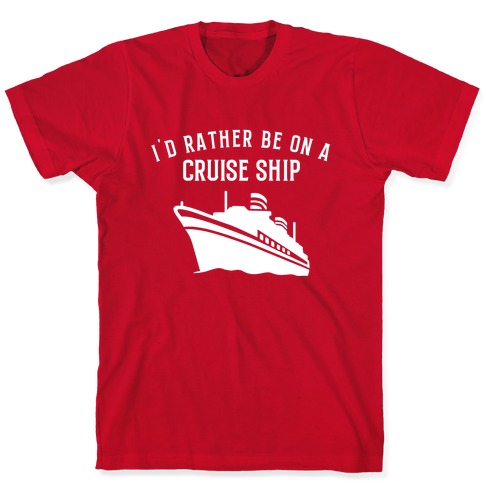 I'd Rather Be On A Cruise Ship. T-Shirt