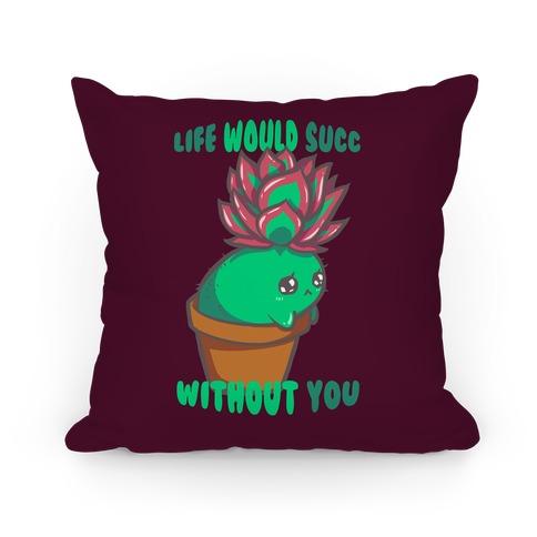 Life Would Succ Without You (maroon) Pillow