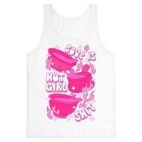Soup Is Hot Girl Shit Tank Top