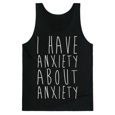 I Have Anxiety About Anxiety White Print Tank Top