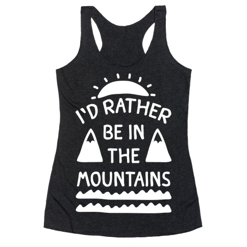 I'd Rather Be In The Mountains Racerback Tank Top