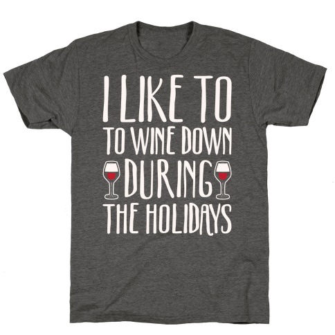 I Like To Wine Down During The Holidays White Print T-Shirt