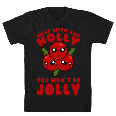 Mess With The Holly You Won't Be Jolly T-Shirt