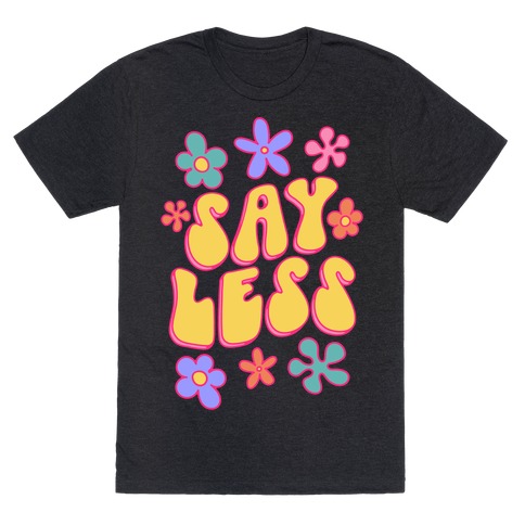 Say Less T-Shirt