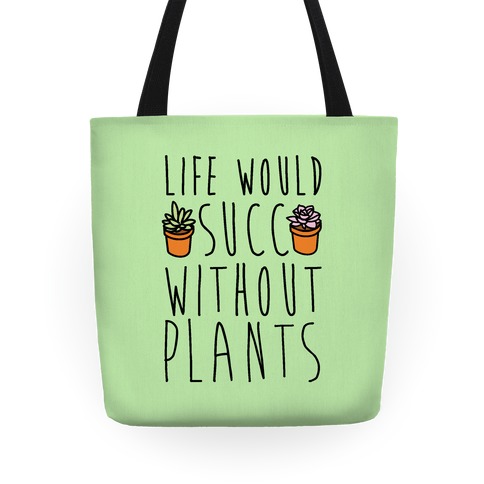 Life Would Succ Without Plants Tote