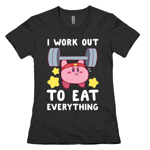 I Work Out to Eat Everything (Kirby) Womens T-Shirt